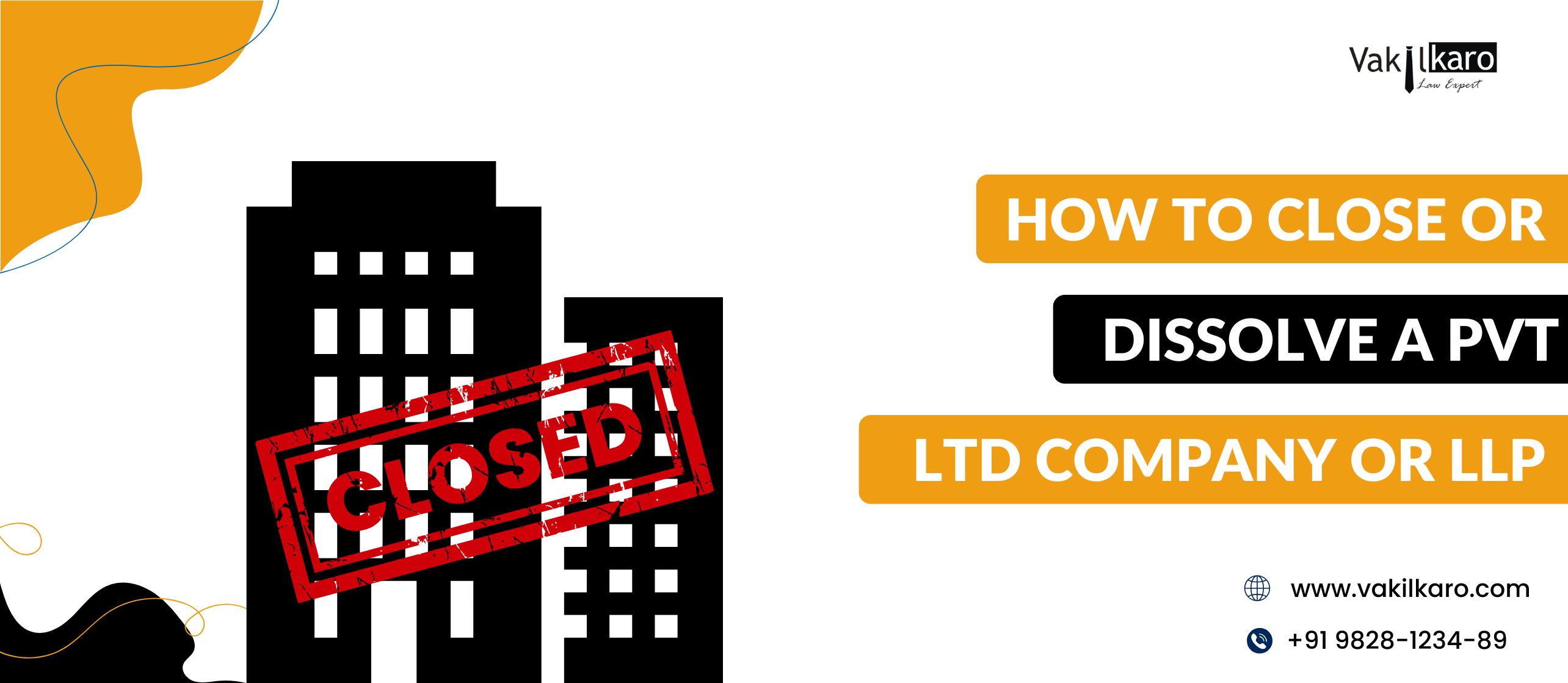 HOW TO CLOSE OR DISSOLVE A PVT LTD COMPANY OR LLP - VAKILKARO